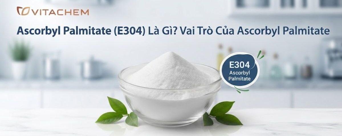 Ascorbyl Palmitate (E304) Là Gì Vai Trò Của Ascorbyl Palmitate