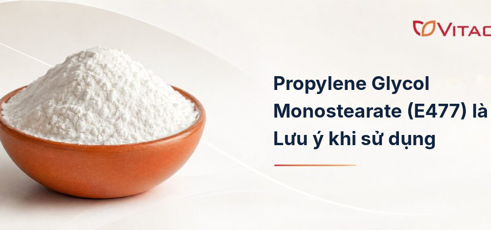 Propylene Glycol Monostearate (E477) - Lưu ý khi sử dụng